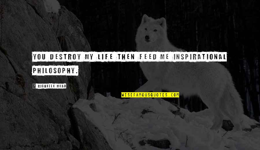 Destroy Life Quotes By Richelle Mead: You destroy my life then feed me inspirational