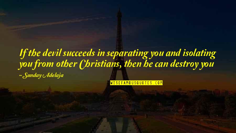 Destroy Life Quotes By Sunday Adelaja: If the devil succeeds in separating you and