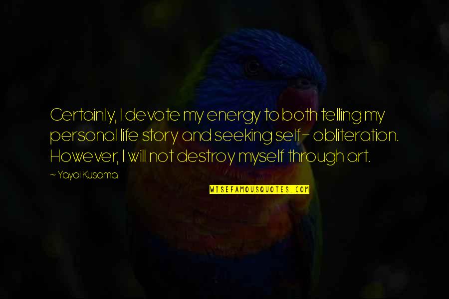 Destroy Life Quotes By Yayoi Kusama: Certainly, I devote my energy to both telling