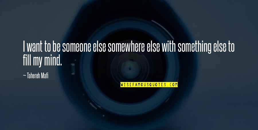 Destroy Me Tahereh Mafi Quotes By Tahereh Mafi: I want to be someone else somewhere else