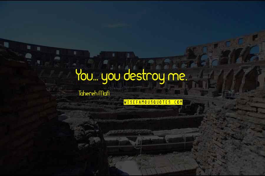 Destroy Me Tahereh Mafi Quotes By Tahereh Mafi: You... you destroy me.