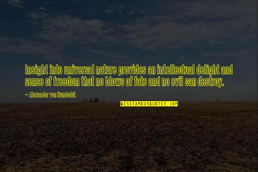Destroy Nature Quotes By Alexander Von Humboldt: Insight into universal nature provides an intellectual delight