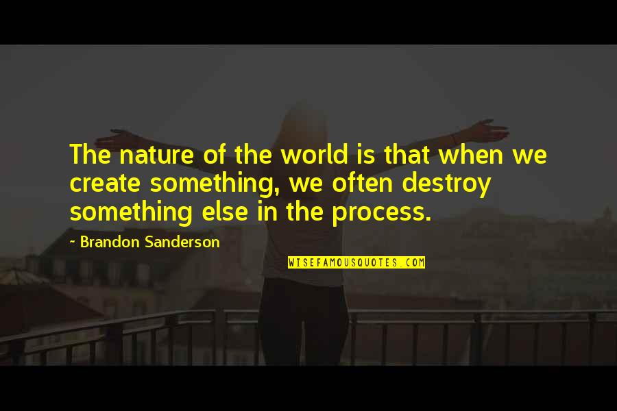 Destroy Nature Quotes By Brandon Sanderson: The nature of the world is that when