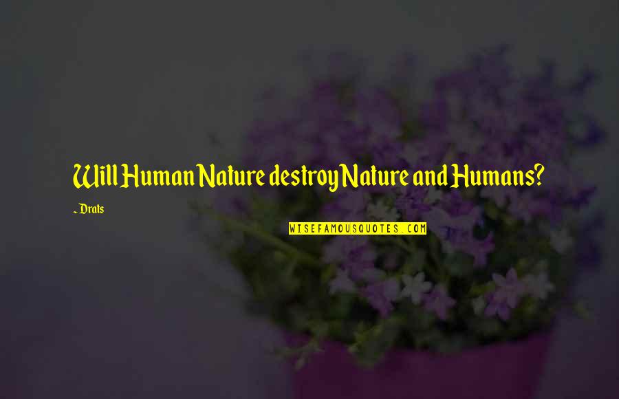 Destroy Nature Quotes By Drats: Will Human Nature destroy Nature and Humans?