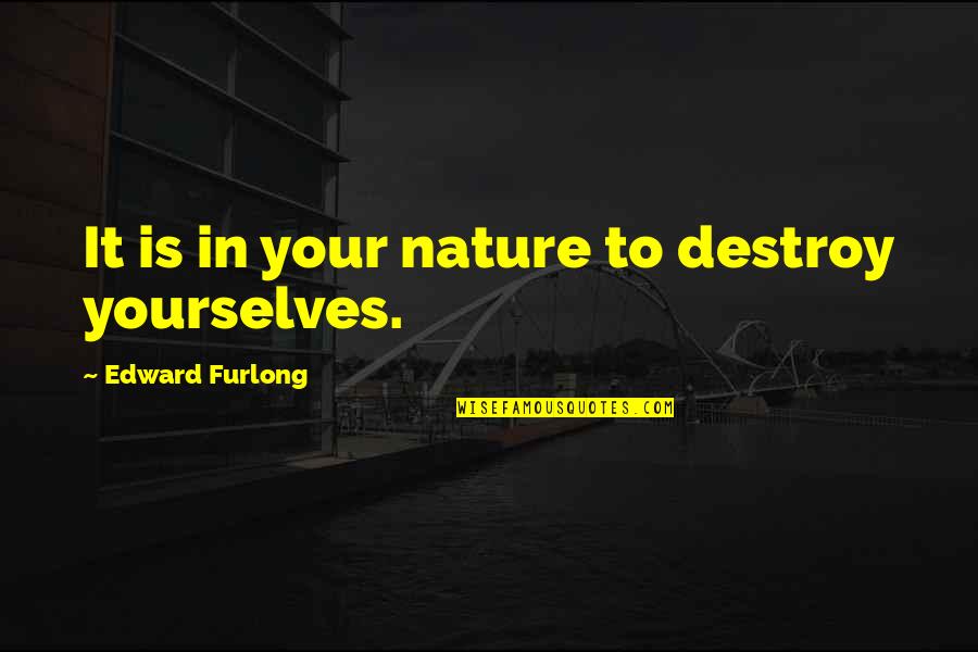 Destroy Nature Quotes By Edward Furlong: It is in your nature to destroy yourselves.