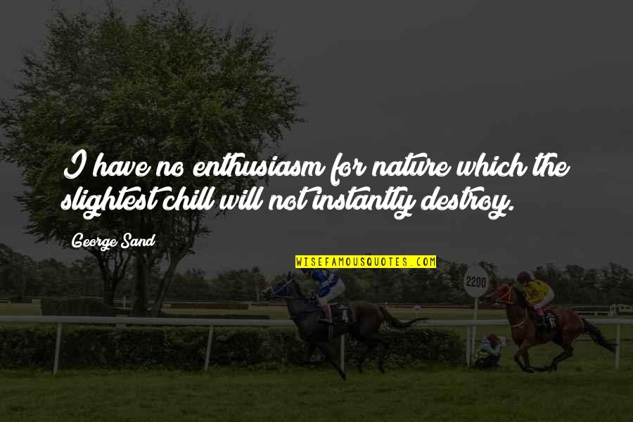 Destroy Nature Quotes By George Sand: I have no enthusiasm for nature which the