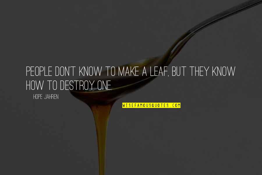 Destroy Nature Quotes By Hope Jahren: People don't know to make a leaf, but