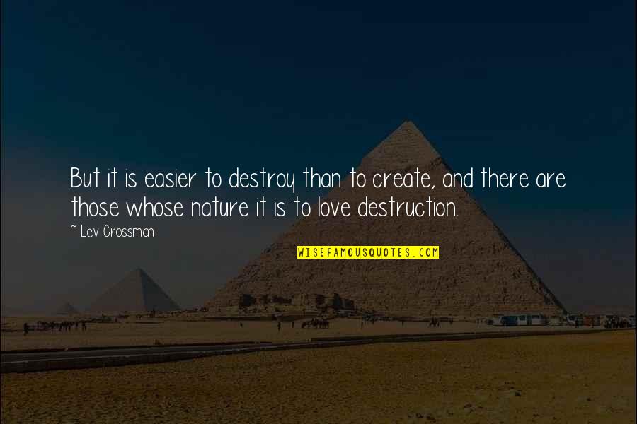 Destroy Nature Quotes By Lev Grossman: But it is easier to destroy than to