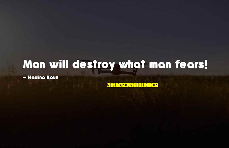 Destroy Nature Quotes By Nadina Boun: Man will destroy what man fears!