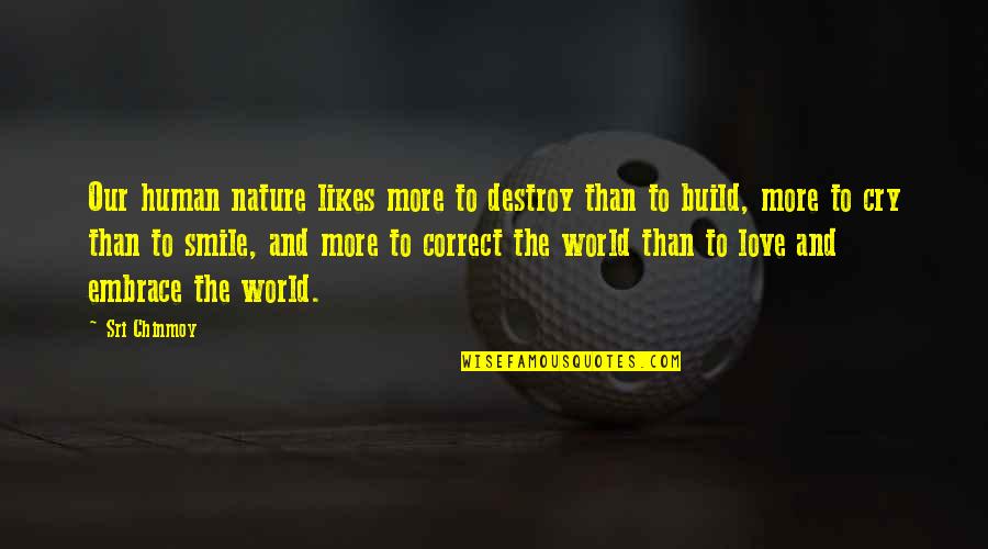 Destroy Nature Quotes By Sri Chinmoy: Our human nature likes more to destroy than
