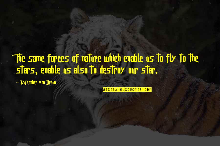 Destroy Nature Quotes By Wernher Von Braun: The same forces of nature which enable us