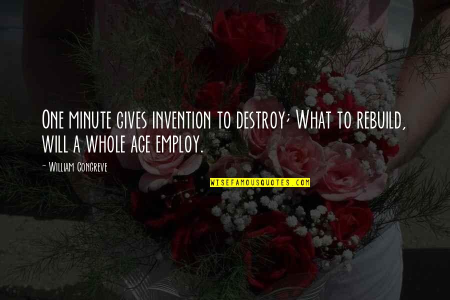 Destroy Rebuild Quotes By William Congreve: One minute gives invention to destroy; What to