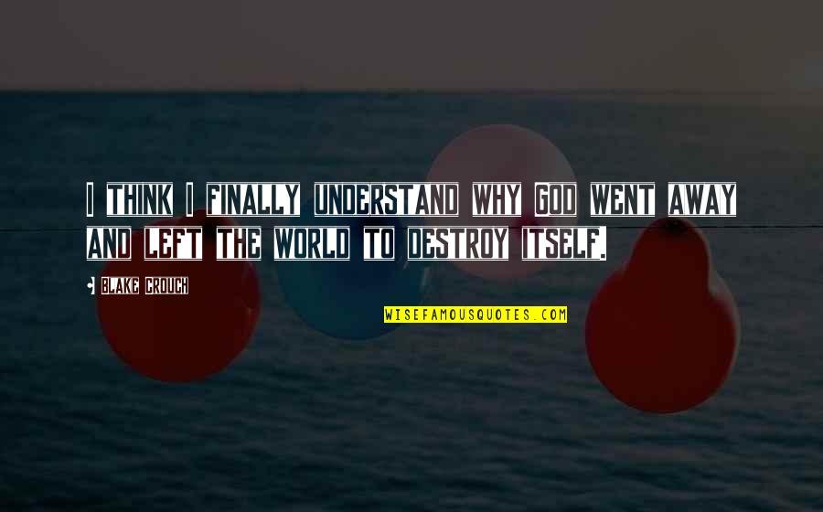 Destroy The World Quotes By Blake Crouch: I think I finally understand why God went