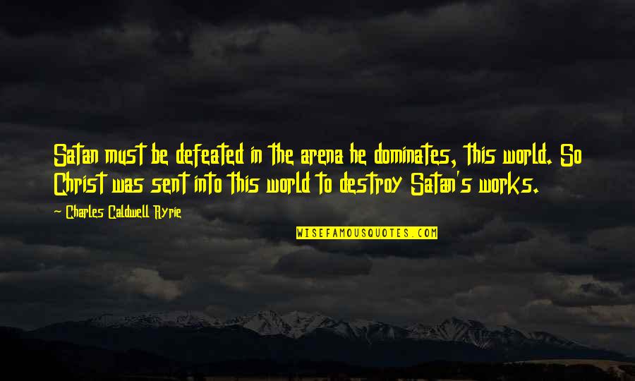 Destroy The World Quotes By Charles Caldwell Ryrie: Satan must be defeated in the arena he Destroy The World Quotes By Charles Caldwell Ryrie: Satan must be defeated in the arena he