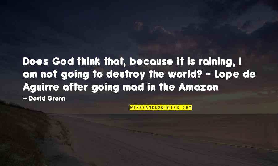 Destroy The World Quotes By David Grann: Does God think that, because it is raining, Destroy The World Quotes By David Grann: Does God think that, because it is raining,
