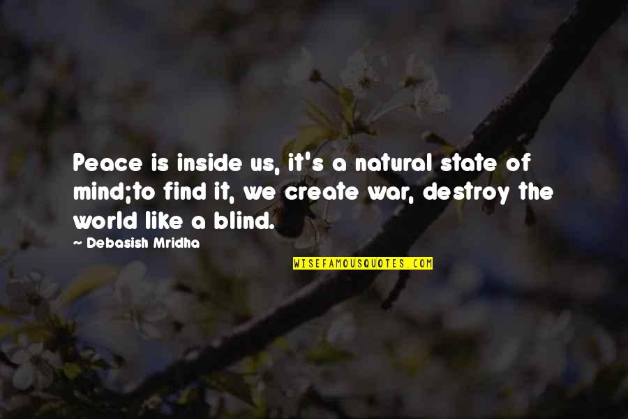 Destroy The World Quotes By Debasish Mridha: Peace is inside us, it's a natural state Destroy The World Quotes By Debasish Mridha: Peace is inside us, it's a natural state