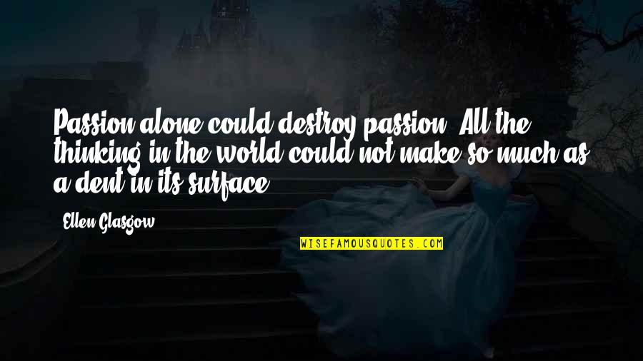 Destroy The World Quotes By Ellen Glasgow: Passion alone could destroy passion. All the thinking Destroy The World Quotes By Ellen Glasgow: Passion alone could destroy passion. All the thinking