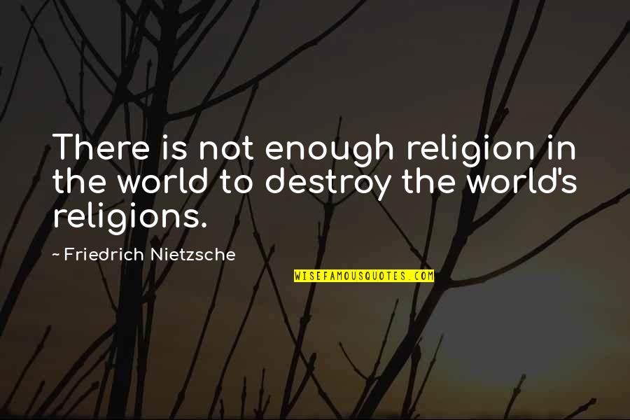 Destroy The World Quotes By Friedrich Nietzsche: There is not enough religion in the world Destroy The World Quotes By Friedrich Nietzsche: There is not enough religion in the world