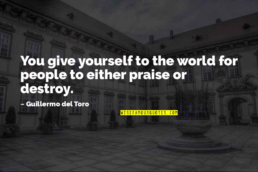Destroy The World Quotes By Guillermo Del Toro: You give yourself to the world for people Destroy The World Quotes By Guillermo Del Toro: You give yourself to the world for people