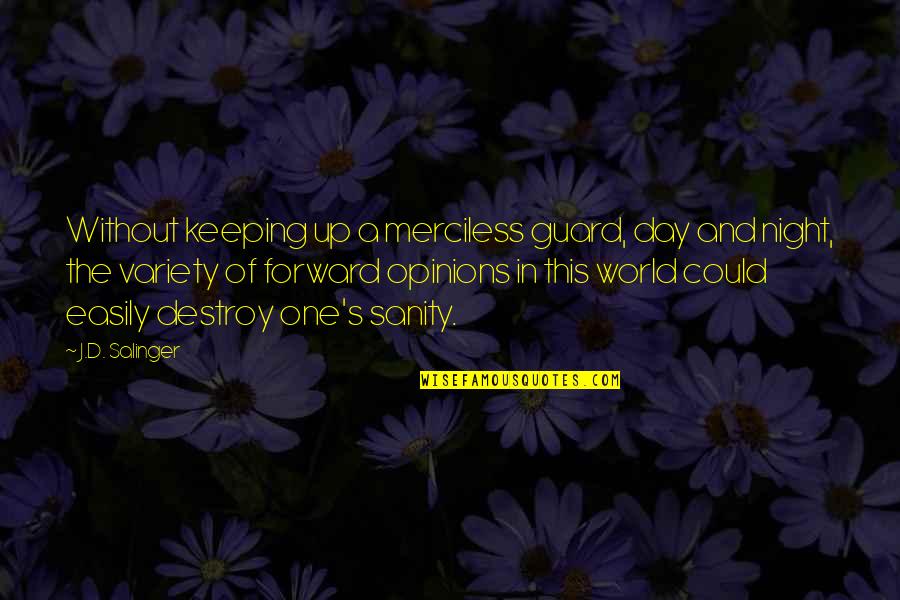 Destroy The World Quotes By J.D. Salinger: Without keeping up a merciless guard, day and Destroy The World Quotes By J.D. Salinger: Without keeping up a merciless guard, day and