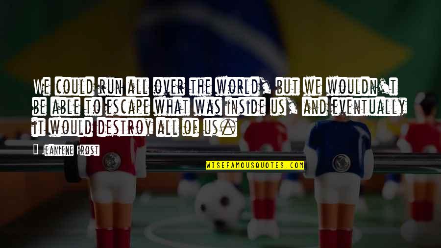 Destroy The World Quotes By Jeaniene Frost: We could run all over the world, but Destroy The World Quotes By Jeaniene Frost: We could run all over the world, but