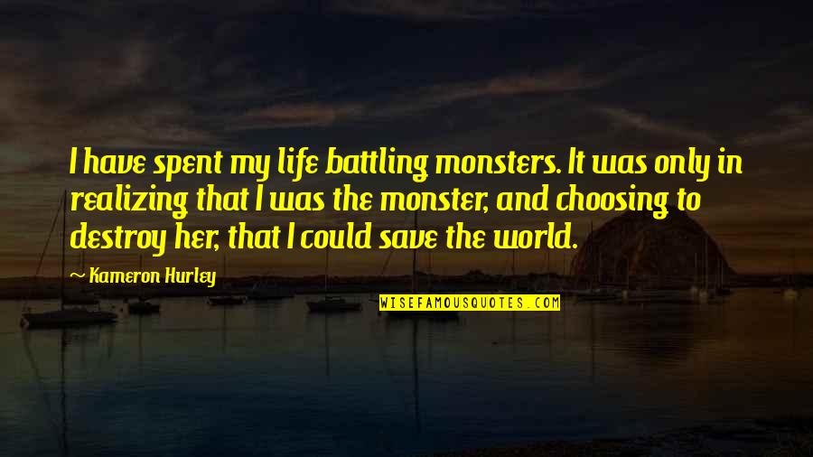 Destroy The World Quotes By Kameron Hurley: I have spent my life battling monsters. It Destroy The World Quotes By Kameron Hurley: I have spent my life battling monsters. It