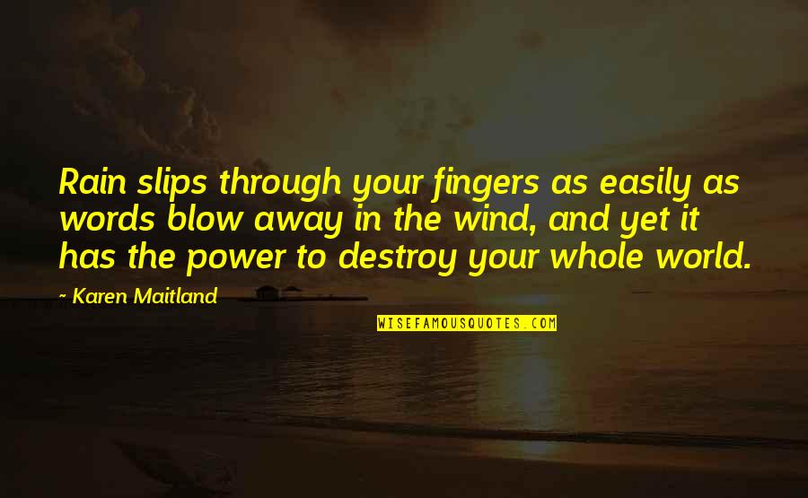 Destroy The World Quotes By Karen Maitland: Rain slips through your fingers as easily as Destroy The World Quotes By Karen Maitland: Rain slips through your fingers as easily as