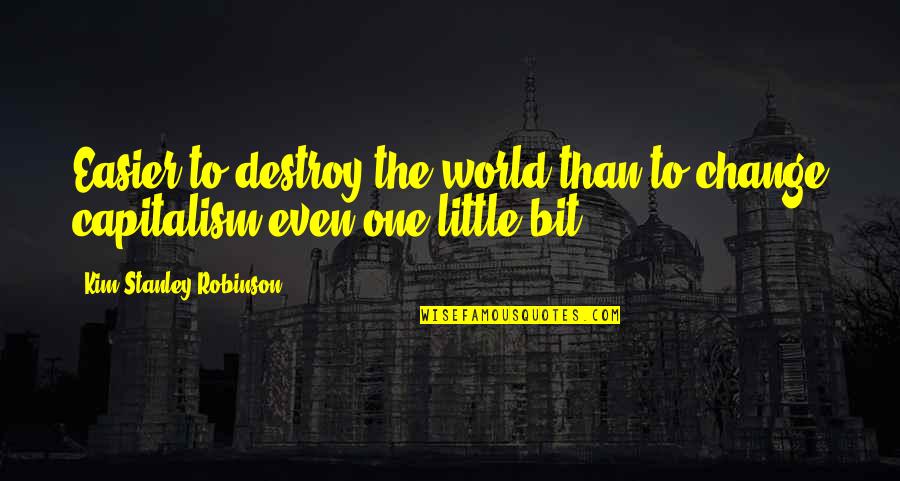 Destroy The World Quotes By Kim Stanley Robinson: Easier to destroy the world than to change Destroy The World Quotes By Kim Stanley Robinson: Easier to destroy the world than to change