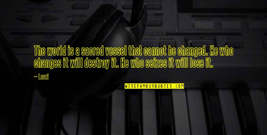 Destroy The World Quotes By Laozi: The world is a sacred vessel that cannot Destroy The World Quotes By Laozi: The world is a sacred vessel that cannot