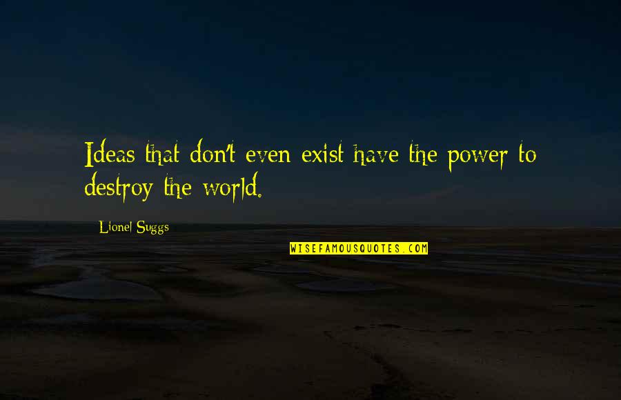 Destroy The World Quotes By Lionel Suggs: Ideas that don't even exist have the power