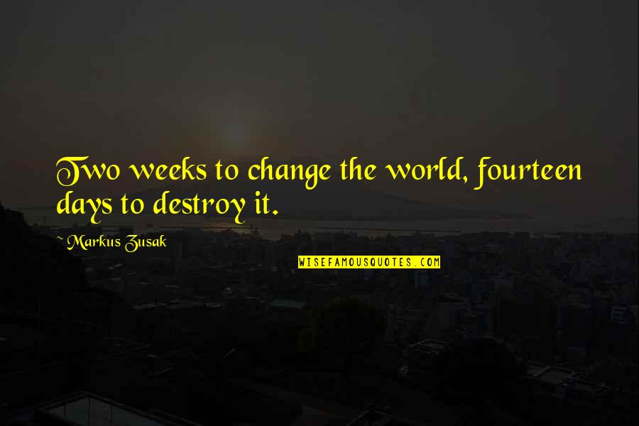 Destroy The World Quotes By Markus Zusak: Two weeks to change the world, fourteen days Destroy The World Quotes By Markus Zusak: Two weeks to change the world, fourteen days