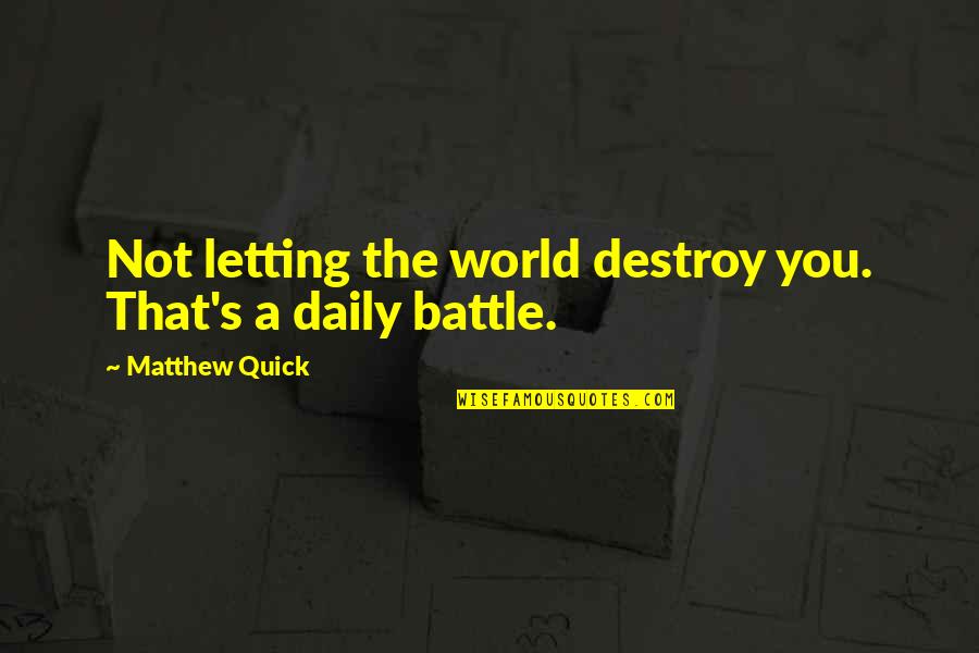 Destroy The World Quotes By Matthew Quick: Not letting the world destroy you. That's a Destroy The World Quotes By Matthew Quick: Not letting the world destroy you. That's a