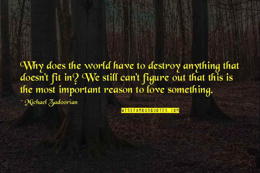Destroy The World Quotes By Michael Zadoorian: Why does the world have to destroy anything Destroy The World Quotes By Michael Zadoorian: Why does the world have to destroy anything