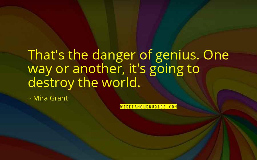 Destroy The World Quotes By Mira Grant: That's the danger of genius. One way or