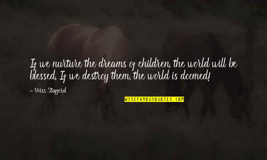 Destroy The World Quotes By Wess Stafford: If we nurture the dreams of children, the Destroy The World Quotes By Wess Stafford: If we nurture the dreams of children, the