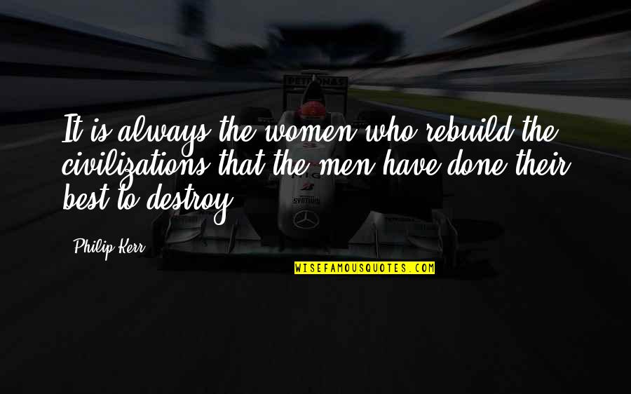 Destroy To Rebuild Quotes By Philip Kerr: It is always the women who rebuild the