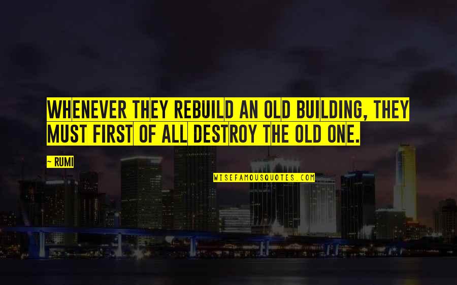 Destroy To Rebuild Quotes By Rumi: Whenever they rebuild an old building, they must