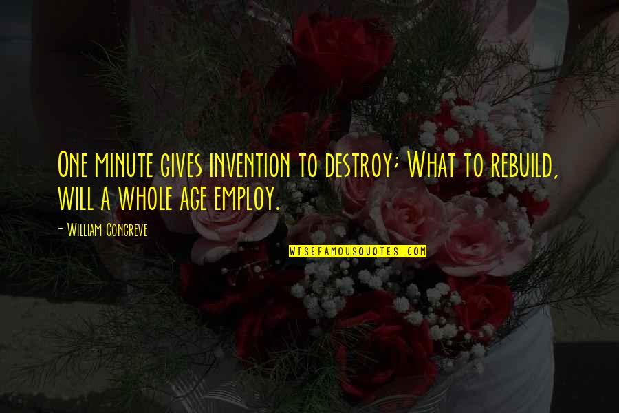 Destroy To Rebuild Quotes By William Congreve: One minute gives invention to destroy; What to