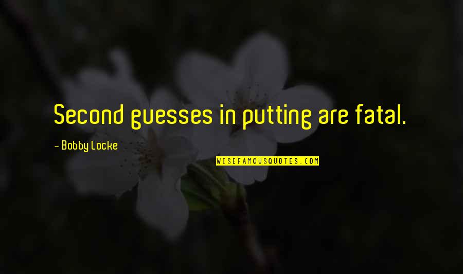 Destroy Trust Quotes By Bobby Locke: Second guesses in putting are fatal. Destroy Trust Quotes By Bobby Locke: Second guesses in putting are fatal.