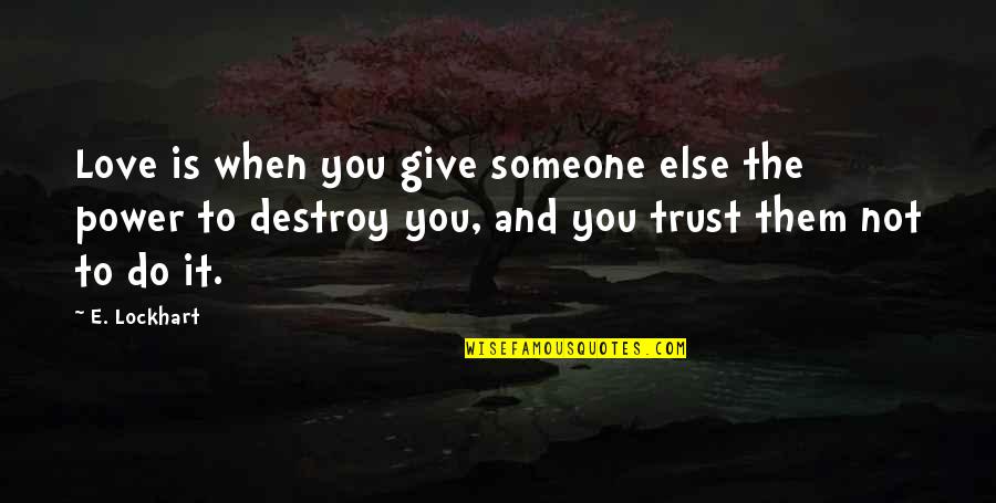 Destroy Trust Quotes By E. Lockhart: Love is when you give someone else the