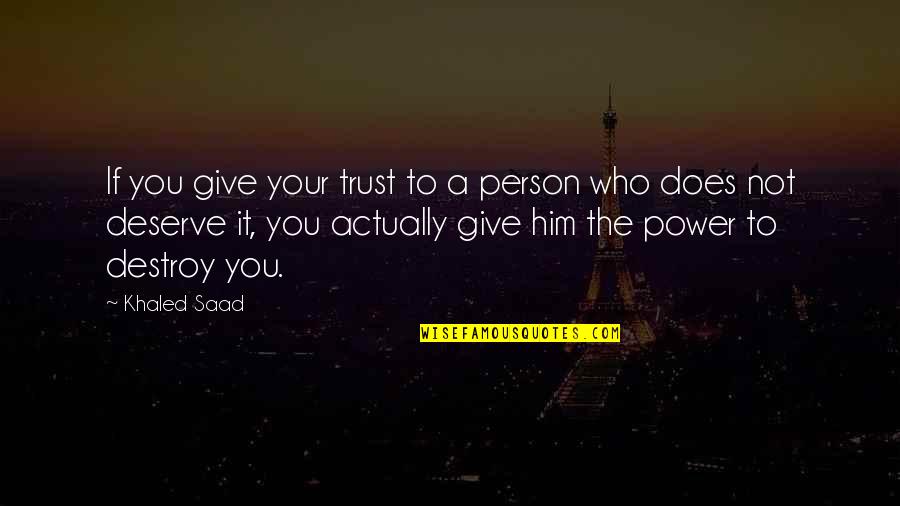 Destroy Trust Quotes By Khaled Saad: If you give your trust to a person Destroy Trust Quotes By Khaled Saad: If you give your trust to a person