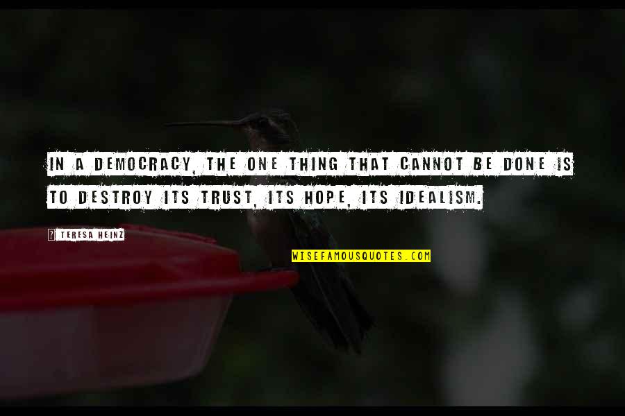 Destroy Trust Quotes By Teresa Heinz: In a democracy, the one thing that cannot