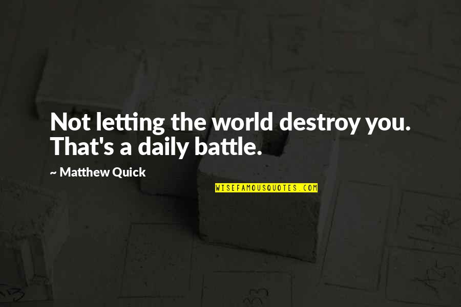 Destroy You Quotes By Matthew Quick: Not letting the world destroy you. That's a Destroy You Quotes By Matthew Quick: Not letting the world destroy you. That's a