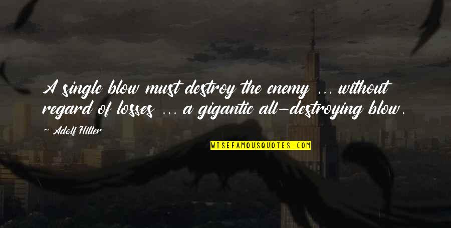 Destroy Your Enemy Quotes By Adolf Hitler: A single blow must destroy the enemy ...