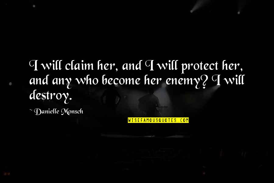 Destroy Your Enemy Quotes By Danielle Monsch: I will claim her, and I will protect