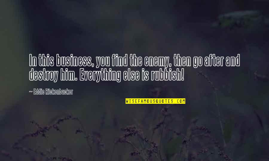 Destroy Your Enemy Quotes By Eddie Rickenbacker: In this business, you find the enemy, then