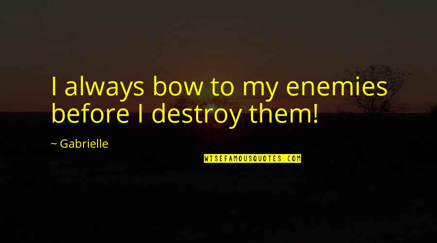 Destroy Your Enemy Quotes By Gabrielle: I always bow to my enemies before I