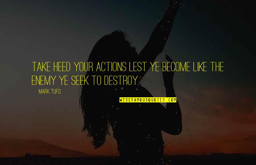 Destroy Your Enemy Quotes By Mark Tufo: Take heed your actions lest ye become like