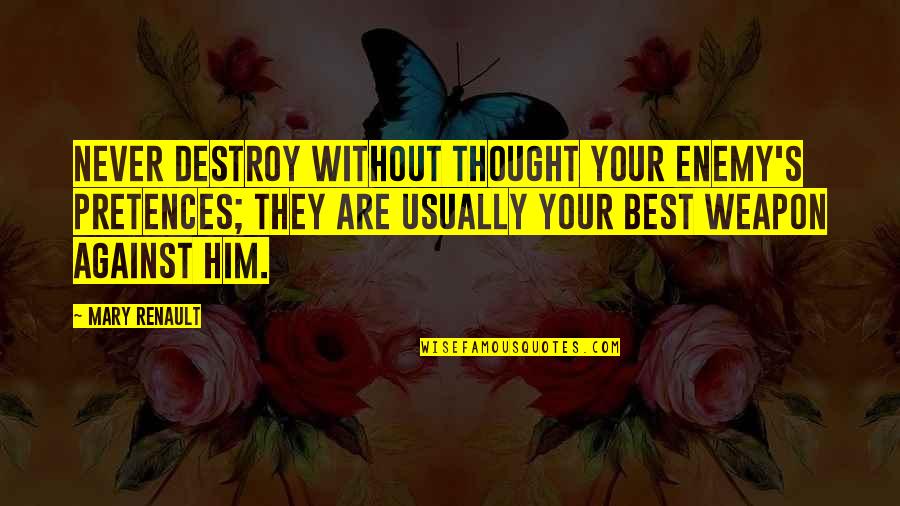 Destroy Your Enemy Quotes By Mary Renault: Never destroy without thought your enemy's pretences; they