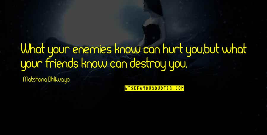 Destroy Your Enemy Quotes By Matshona Dhliwayo: What your enemies know can hurt you,but what